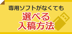 専用ソフトがなくても。選べる入稿方法