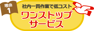 理由1 社内一貫作業のワンストップサービス