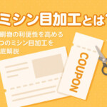 【ミシン目加工とは？】印刷物の利便性を高める3つのミシン目加工を徹底解説